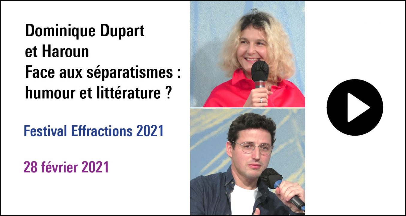 Visuel de la séance Dominique Dupart et Haroun Face aux séparatismes : humour et littérature ? cycle Festival Effractions 2021 (01 mars 2021)