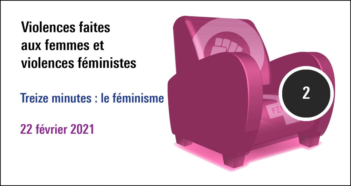 Visuel de la séance Violences faites aux femmes et violences féministes Treize minutes : le féminisme (22 février 2021), cycle le féminisme n'a jamais tué personne ! (22 févrirer 2021)