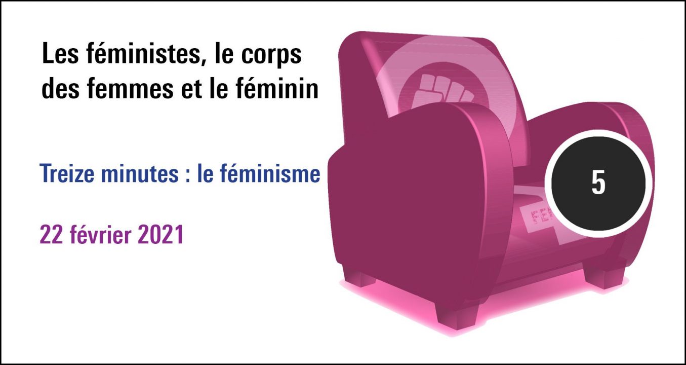 Visuel de la séance Les féministes, le corps des femmes et le féminin Treize minutes : le fémininsme, cycle le féminisme n'a jamais tué personne ! (22 février 2021)
